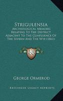 Strigulensia: Archeological Memoirs Relating To The District Adjacent To The Confluence Of The Severn And The Wye 116576833X Book Cover