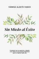 Sin miedo al éxito: Conecta con tu esencia y diseña una vida en tus propios términos que te inspire cada día (Spanish Edition) B0DSSVLLDX Book Cover