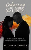Coloring Outside the Lines: A Love Story in the Gray of Addiction, Recovery, and Redemption 1959955756 Book Cover