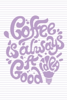 Coffe Is Always A Good Idea: Lined Journal, 120 Pages, 6 x 9, Soft Cover, Matte Finish 1670911543 Book Cover