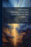 Nouvelle Dissertation Sur L'electricité Des Corps ...... 1271988836 Book Cover