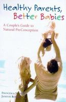 Healthy Parents, Better Babies: A Couple's Guide to Natural Preconception Health Care 0895949555 Book Cover