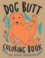 Dog Butt Coloring Book For Adults: A Hilarious Fun Coloring Gift Book for Dog Lovers & Adults Relaxation with Stress Relieving Dog Butts Designs and F B08B38B566 Book Cover