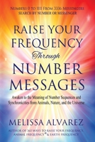 Raise Your Frequency Through Number Messages: Awaken to the Meaning of Number Sequences and Synchronicities from Animals, Nature, and the Universe 1596111534 Book Cover