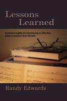 Lessons Learned: Practical Insights Into Developing an Effective Adult or Student Choir Ministry 0944529569 Book Cover