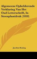 Algemeene Ophelderende Verklaring Van Het Oud Letterschrift, In Steenplaatdruk (1818) 1120416086 Book Cover