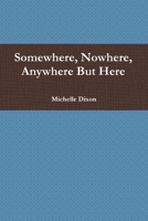 Somewhere, Nowhere, Anywhere But Here B009AN4XPG Book Cover