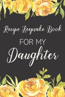 Recipe Keepsake Book For My Daughter: Treasured Family Recipes to Pass Down to the Next Generation 1710272082 Book Cover