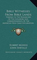 Bible Witnesses From Bible Lands: Verified In The Researches Of The Explorers And Correspondents Of The American Holy Land Exploration 1163262064 Book Cover