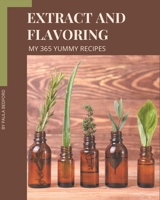 My 365 Yummy Extract and Flavoring Recipes: Unlocking Appetizing Recipes in The Best Yummy Extract and Flavoring Cookbook! B08GRQ91X3 Book Cover