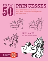Draw 50 Princesses: The Step-by-Step Way to Draw Snow White, Cinderella, Sleeping Beauty and Many More 0767927974 Book Cover