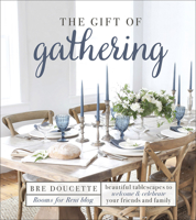 The Gift of Gathering: Beautiful Tablescapes to Welcome and Celebrate Your Friends and Family 0736975683 Book Cover