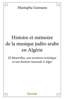 Histoire et mémoire de la musique judéo arabe en Algérie: El Moutribia, une aventure artistique et une histoire musicale à Alger (French Edition) 2414155434 Book Cover