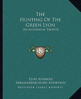 The Hunting Of The Green Lyon: An Alchemical Treatise 1162811609 Book Cover