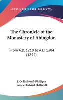 The Chronicle Of The Monastery Of Abingdon: From A.D. 1218 To A.D. 1304 1104385309 Book Cover