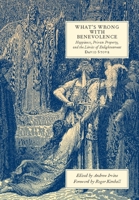 What's Wrong with Benevolence: Happiness, Private Property, and the Limits of Enlightenment 1594035237 Book Cover