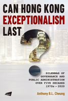 Can Hong Kong Exceptionalism Last?: Dilemmas of Governance and Public Administration over Five Decades, 1970s–2020 9629375915 Book Cover