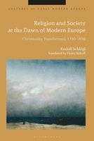 Religion and Society at the Dawn of Modern Europe: Christianity Transformed, 1750-1850 1350246778 Book Cover