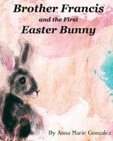 Brother Francis and the First Easter Bunny 109118979X Book Cover