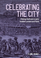 Celebrating the City: Making Festivals in Early Modern London and Paris (Studies in Design and Material Culture) 1526179954 Book Cover