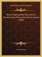 De La Repercussion Des Greves Ouvrieres Sur L'Execution Des Contrats (1903) 1169625576 Book Cover