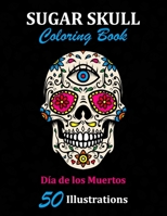 Sugar Skull Coloring Book: Día de los Muertos: 50 Illustrations Day of the Dead Art & Craft Activity for Women, Adult, Teen | Marker Safe | Fun Gift For Stress Relief & Relaxation (Sugar Skulls) 169695973X Book Cover