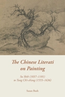 The Chinese Literati on Painting: Su Shih (1037-1101) to Tung Ch'i-ch'ang (1555-1636) 0674124251 Book Cover