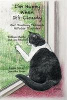 I'm Happy When It's Cloudy: Our Journey Through BiPolar Disorder 1937162184 Book Cover
