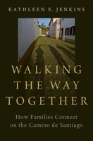 Walking the Way Together: How Families Connect on the Camino de Santiago 0197553044 Book Cover
