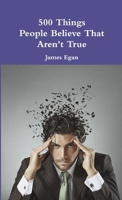 500 Things People Believe That Aren't True 1326340077 Book Cover
