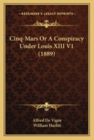 Cinq-Mars Or A Conspiracy Under Louis XIII V1 1512114642 Book Cover