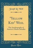 "yellow Kid" Weil: The Autobiography of America's Master Swindler (Classic Reprint) 0243118864 Book Cover