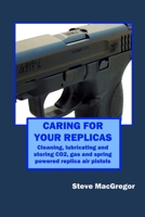 Caring for your Replicas: A guide to cleaning, lubricating and storing replica air pistols 1072884070 Book Cover