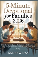 5-Minute Devotional for Families 2026: Daily Scripture-Based Reflections with Prayers to Help Busy Households Grow in Faith, Love, and Unity B0FWC1VMF8 Book Cover