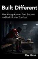Built Different: How Young Athletes Fuel, Recover, and Build Bodies That Last B0GHJW9WPL Book Cover