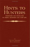 Hints to Hunters, Sportsmen and Travellers on Dress, Equipment, and Camp Life (Big Game Hunting / Safari Series) 1905124910 Book Cover