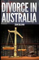 Divorce in Australia: A guide for Australian Men 1463782004 Book Cover