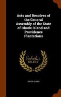 Acts and Resolves of the General Assembly of the State of Rhode Island and Providence Plantations 1149620668 Book Cover