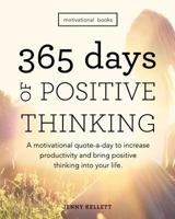 Motivational Books: 365 Days of Positive Thinking: A Motivational Quote-A-Day to Increase Productivity and Bring Positive Thinking Into Your Life 1530549124 Book Cover