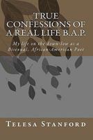 True Confessions of a Real Life B.A.P.: My Life on the Down-Low as a Bisexual African-American Poet 1456467980 Book Cover