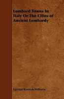 Lombard Towns in Italy or The Cities of Ancient Lombardy 1018307729 Book Cover