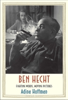 Ben Hecht: Fighting Words, Moving Pictures 0300251815 Book Cover