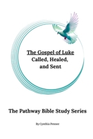 The Gospel of Luke: Called, Healed, and Sent (The Pathway Bible Study Series) B0F5BJ9Q2G Book Cover