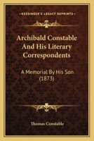 Archibald Constable and his literary correspondents; a memorial by his son 1530860261 Book Cover