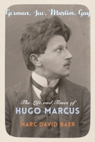 German, Jew, Muslim, Gay: The Life and Times of Hugo Marcus 0231196717 Book Cover