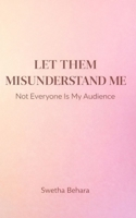 Let Them Misunderstand Me: Not Everyone Is My Audience B0GKNRDQFY Book Cover