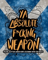 Ya Absolute F*cking Weapon: The Big Scottish Swear Word Colouring Book For Adults B0898WLZDM Book Cover