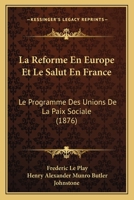 La Réforme En Europe Et Le Salut En France. Le Programme Des Unions de La Paix Sociale: , Avec Une Introduction de M. H.-A. Munro Butler Johnstone 2011618827 Book Cover