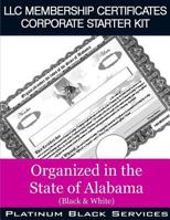 LLC Membership Certificates Corporate Starter Kit: Organized in the State of Alabama (Black & White) 1545574308 Book Cover