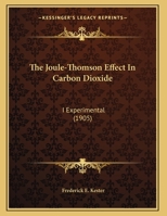 The Joule-Thomson Effect In Carbon Dioxide: I Experimental 1343389143 Book Cover